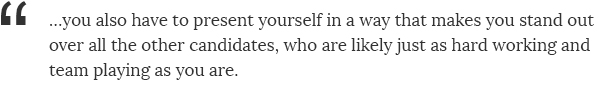 ...you also have to present yourself in a way that makes you stand out over all the other candidates, who are likely just as 'hard-working' and 'team-playing' as you are.