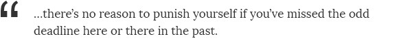 ...there's no reason to punish yourself if you've missed the odd deadline here or there in the past.